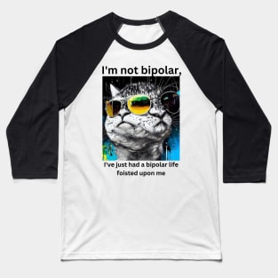 I'm not bipolar, I've just had a bipolar life foisted upon me Baseball T-Shirt